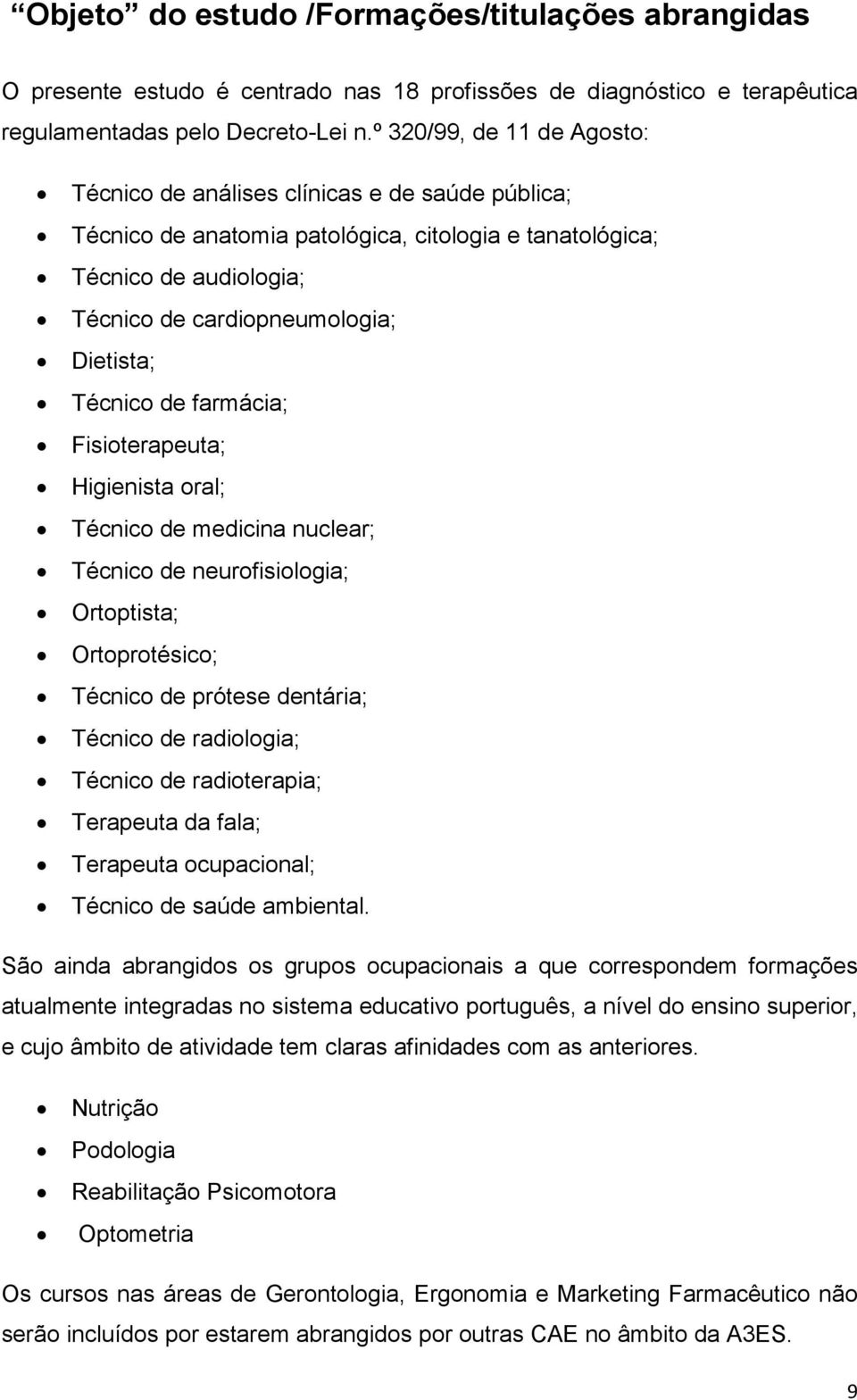 Técnico de farmácia; Fisioterapeuta; Higienista oral; Técnico de medicina nuclear; Técnico de neurofisiologia; Ortoptista; Ortoprotésico; Técnico de prótese dentária; Técnico de radiologia; Técnico