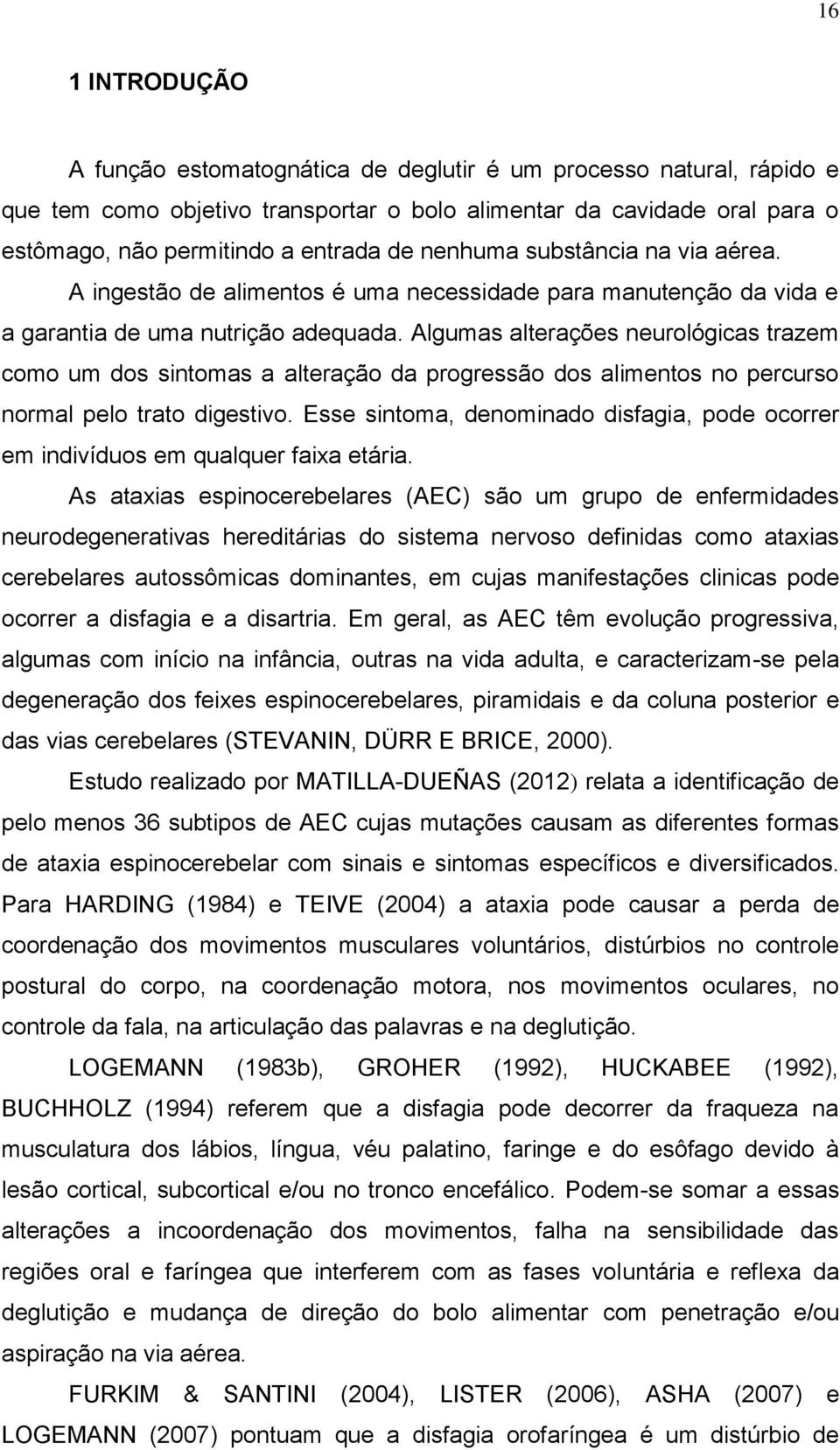 Algumas alterações neurológicas trazem como um dos sintomas a alteração da progressão dos alimentos no percurso normal pelo trato digestivo.