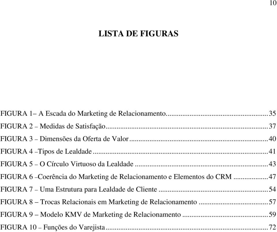 ..43 FIGURA 6 Coerência do Marketing de Relacionamento e Elementos do CRM...47 FIGURA 7 Uma Estrutura para Lealdade de Cliente.