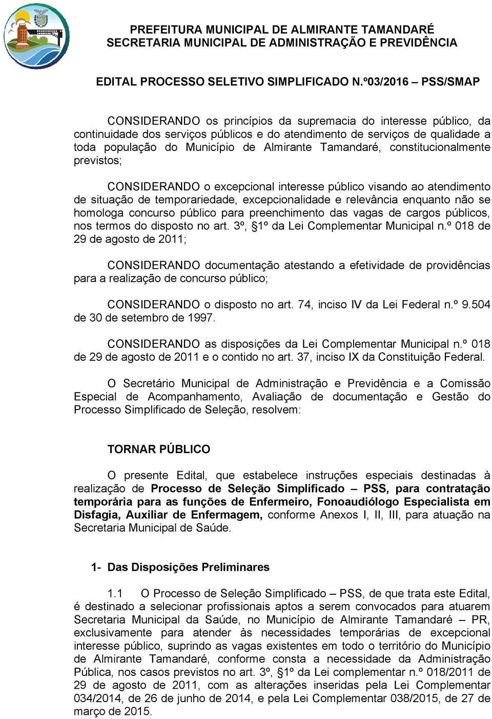 Almirante Tamandaré, constitucionalmente previstos; CONSIDERANDO o excepcional interesse público visando ao atendimento de situação de temporariedade, excepcionalidade e relevância enquanto não se