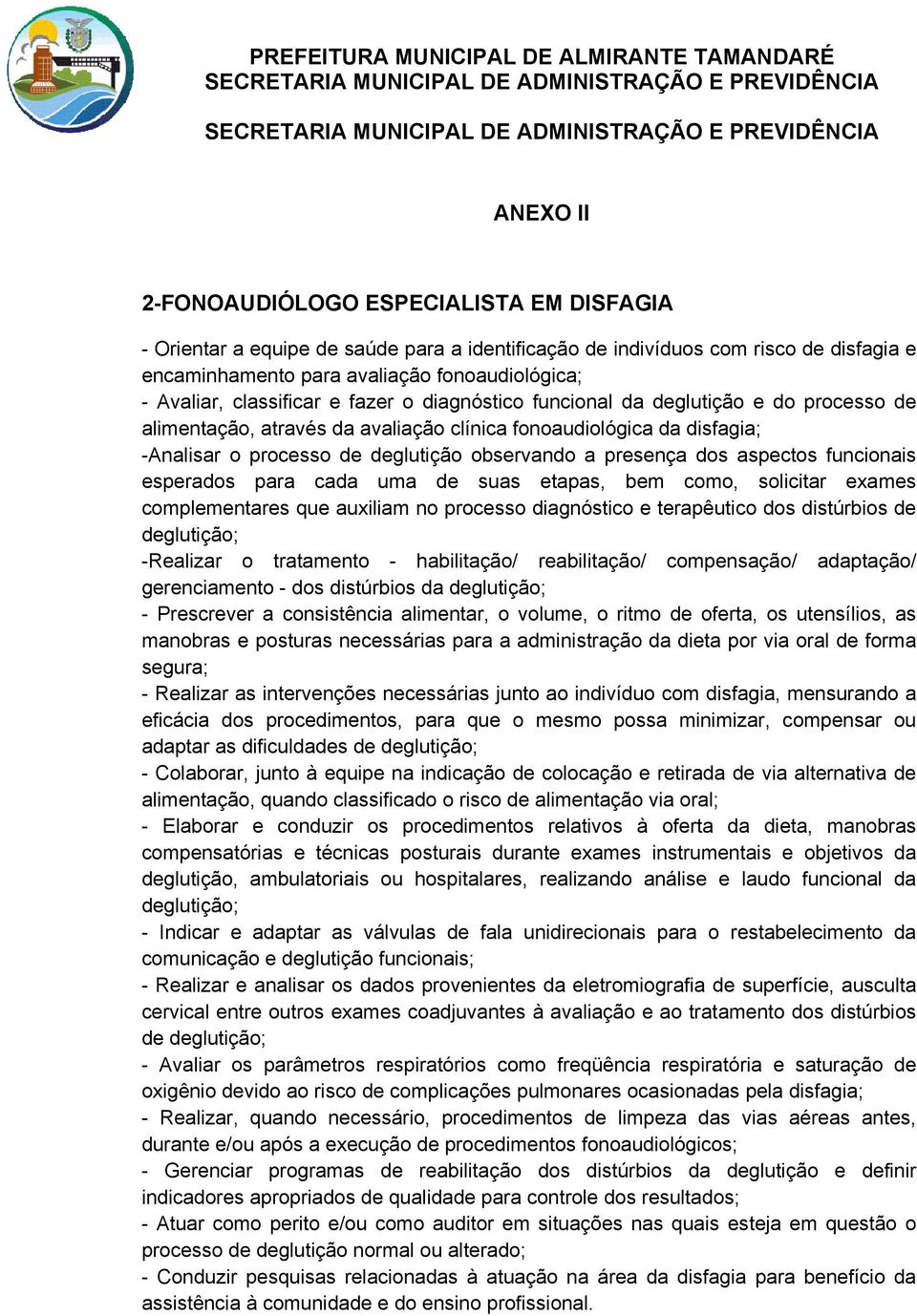 presença dos aspectos funcionais esperados para cada uma de suas etapas, bem como, solicitar exames complementares que auxiliam no processo diagnóstico e terapêutico dos distúrbios de deglutição;