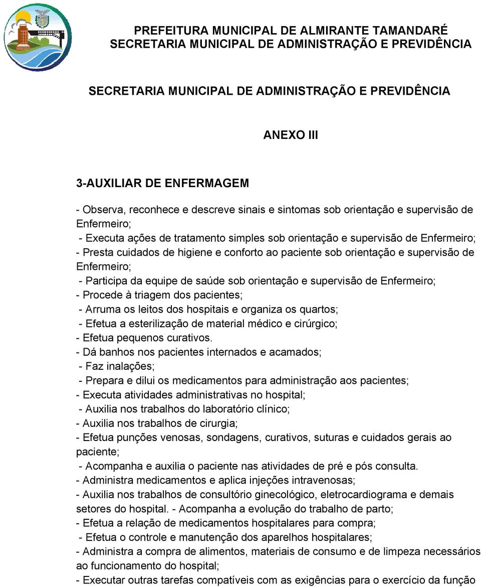 triagem dos pacientes; - Arruma os leitos dos hospitais e organiza os quartos; - Efetua a esterilização de material médico e cirúrgico; - Efetua pequenos curativos.