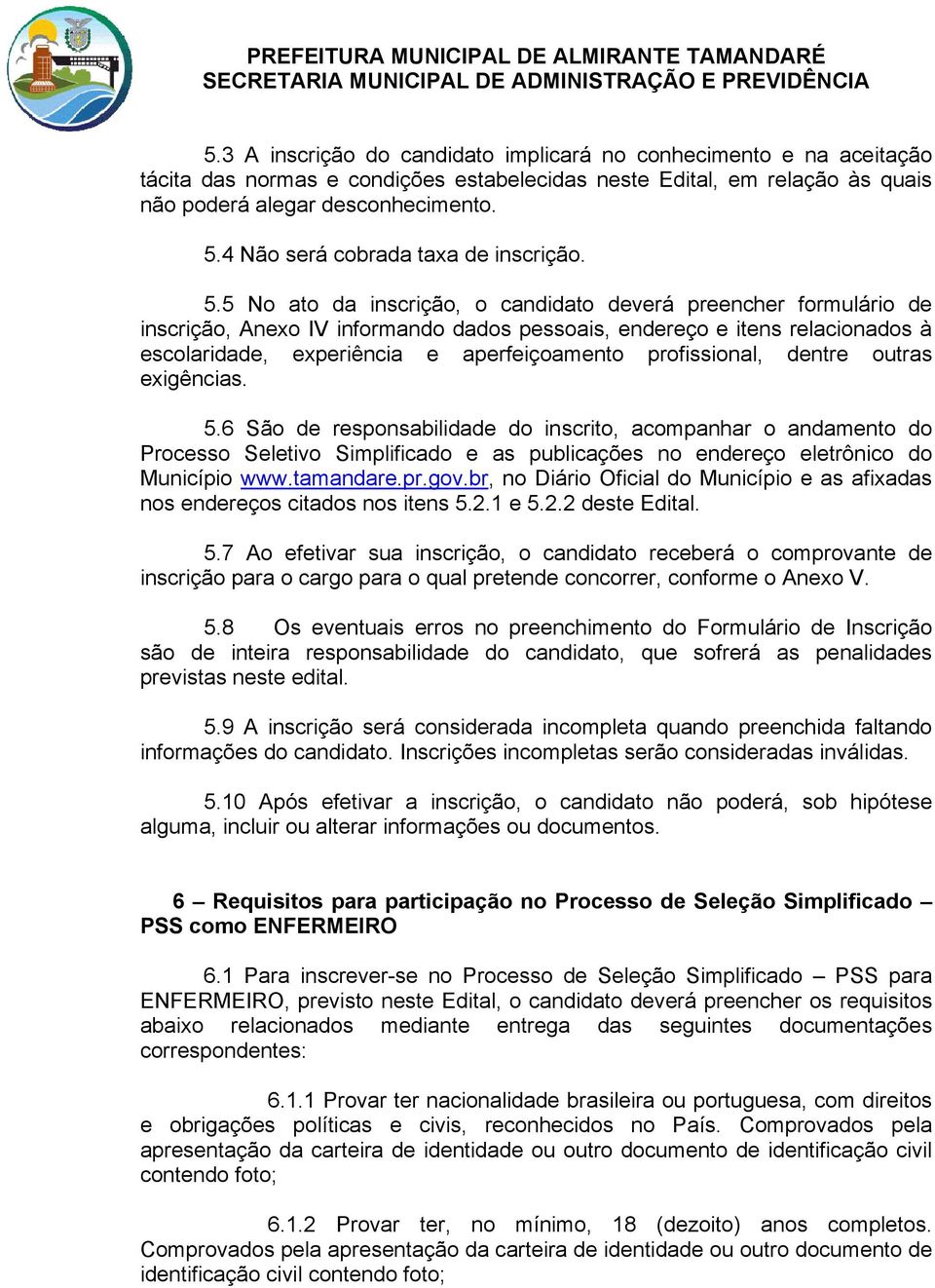 5 No ato da inscrição, o candidato deverá preencher formulário de inscrição, Anexo IV informando dados pessoais, endereço e itens relacionados à escolaridade, experiência e aperfeiçoamento