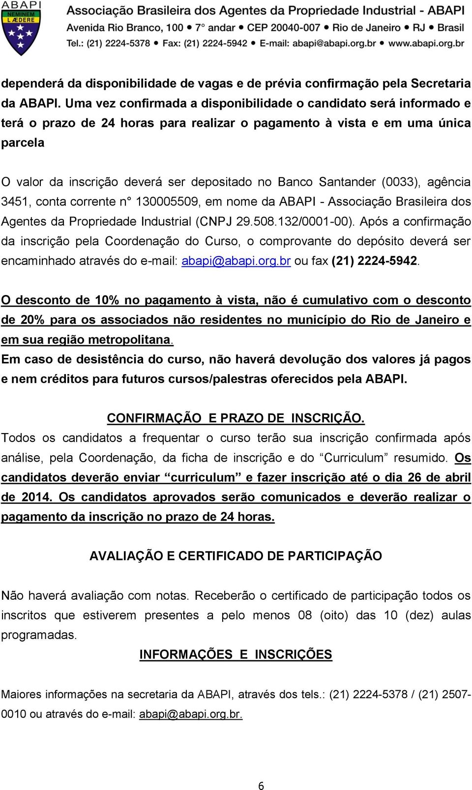 Santander (0033), agência 3451, conta corrente n 130005509, em nome da ABAPI - Associação Brasileira dos Agentes da Propriedade Industrial (CNPJ 29.508.132/0001-00).