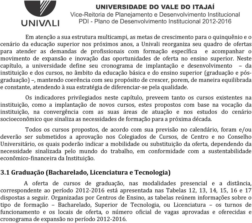 Neste capítulo, a universidade define seu cronograma de implantação e desenvolvimento da instituição e dos cursos, no âmbito da educação básica e do ensino superior (graduação e pósgraduação),