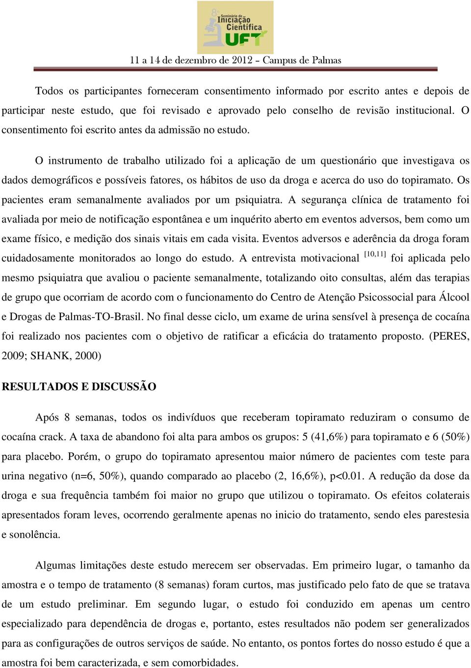 O instrumento de trabalho utilizado foi a aplicação de um questionário que investigava os dados demográficos e possíveis fatores, os hábitos de uso da droga e acerca do uso do topiramato.