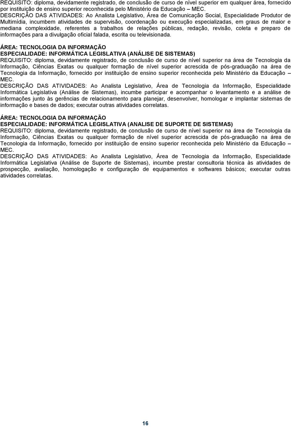 graus de maior e mediana complexidade, referentes a trabalhos de relações públicas, redação, revisão, coleta e preparo de informações para a divulgação oficial falada, escrita ou televisionada.