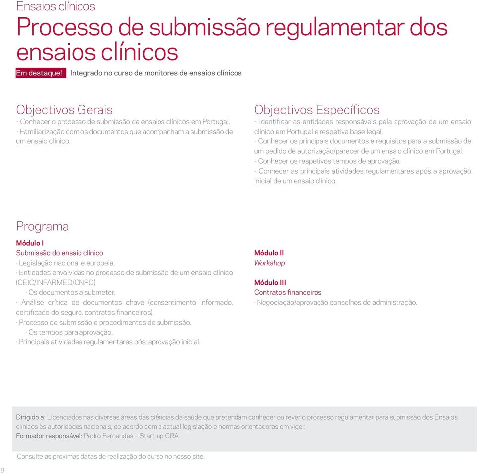 - Conhecer os principais documentos e requisitos para a submissão de um pedido de autorização/parecer de um ensaio clínico em Portugal. - Conhecer os respetivos tempos de aprovação.