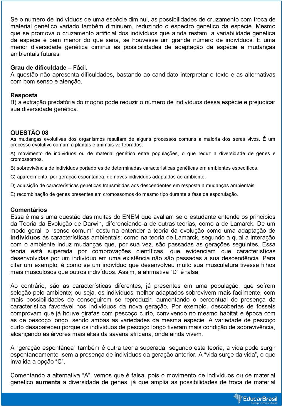 E uma menor diversidade genética diminui as possibilidades de adaptação da espécie a mudanças ambientais futuras. Grau de dificuldade Fácil.