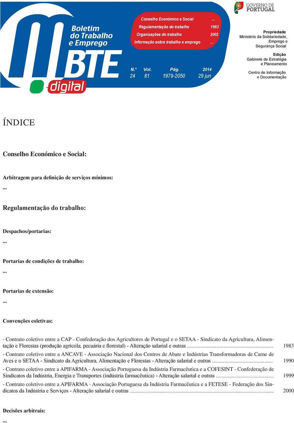 Económico e Social: Arbitragem para definição de serviços mínimos:... Regulamentação do trabalho: Despachos/portarias:... Portarias de condições de trabalho:... Portarias de extensão:.