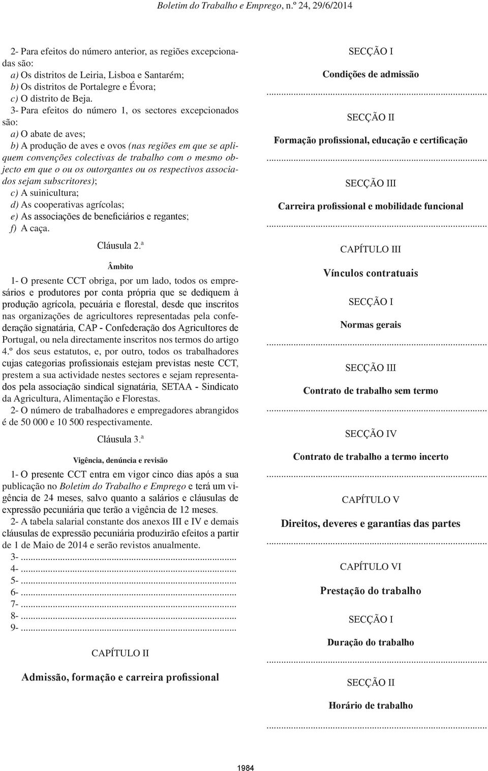 que o ou os outorgantes ou os respectivos associados sejam subscritores); c) A suinicultura; d) As cooperativas agrícolas; e) As associações de beneficiários e regantes; f) A caça. Cláusula 2.