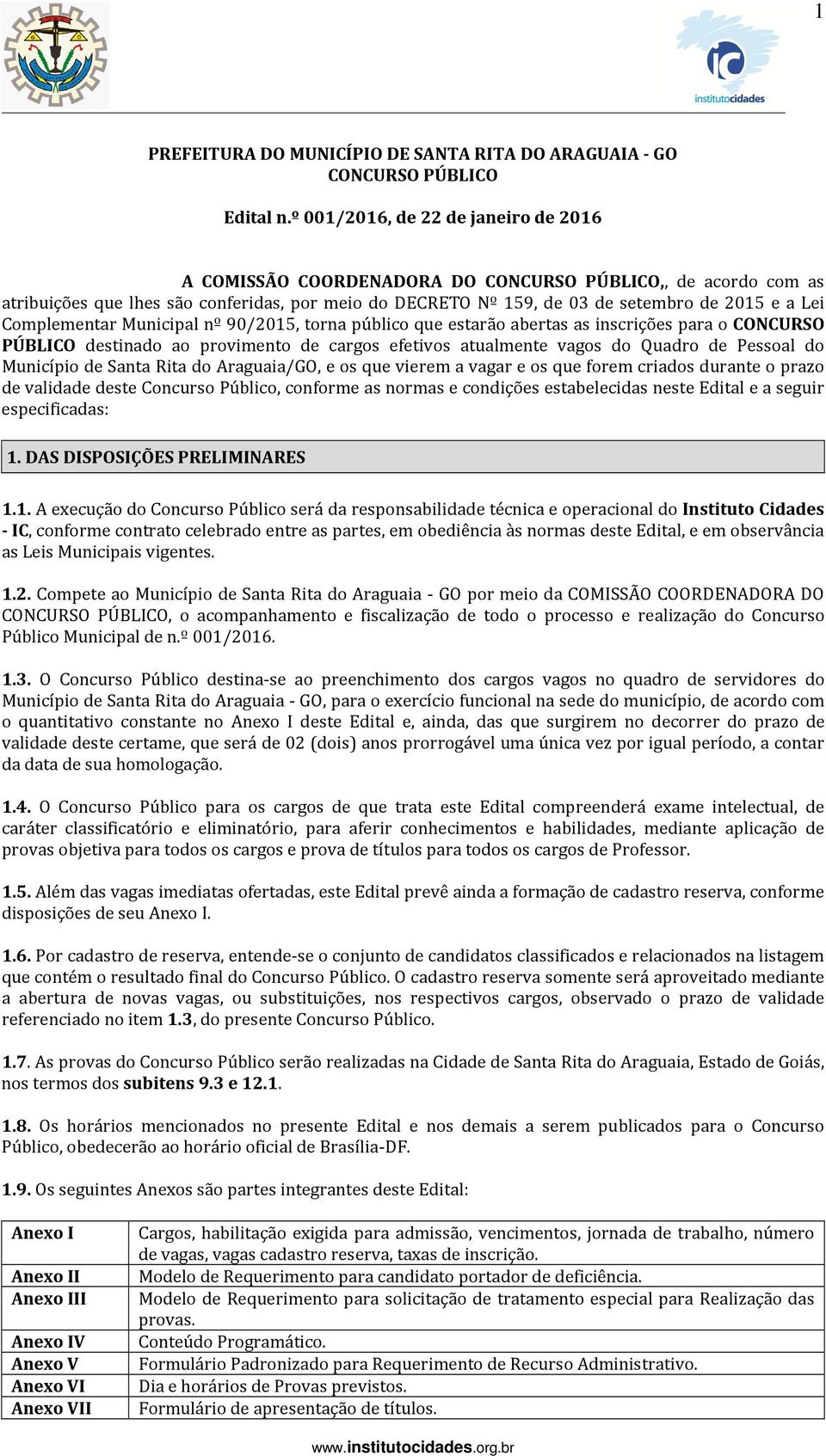 Complementar Municipal nº 90/2015, torna público que estarão abertas as inscrições para o CONCURSO PÚBLICO destinado ao provimento de cargos efetivos atualmente vagos do Quadro de Pessoal do