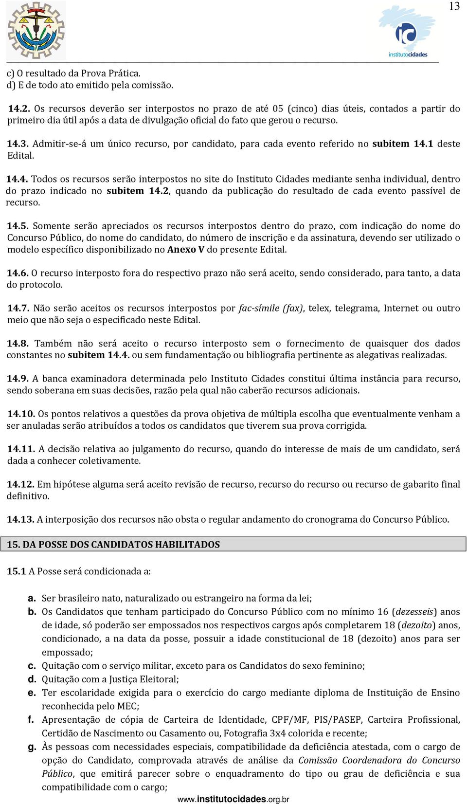 Admitir-se-á um único recurso, por candidato, para cada evento referido no subitem 14.