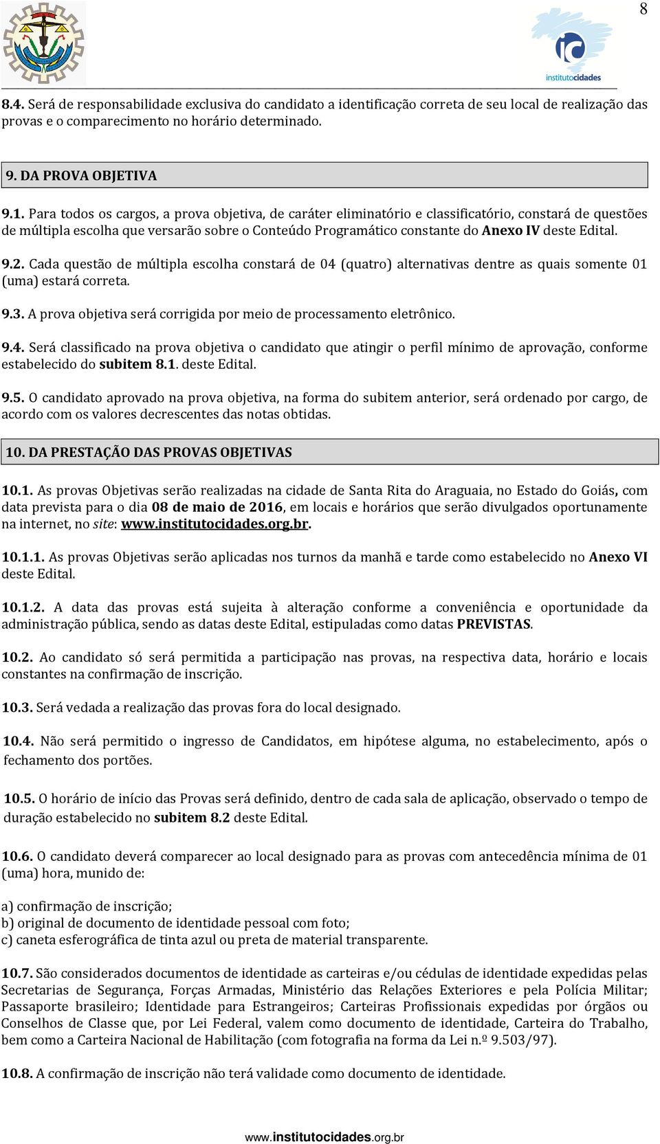 Edital. 9.2. Cada questão de múltipla escolha constará de 04 (quatro) alternativas dentre as quais somente 01 (uma) estará correta. 9.3.