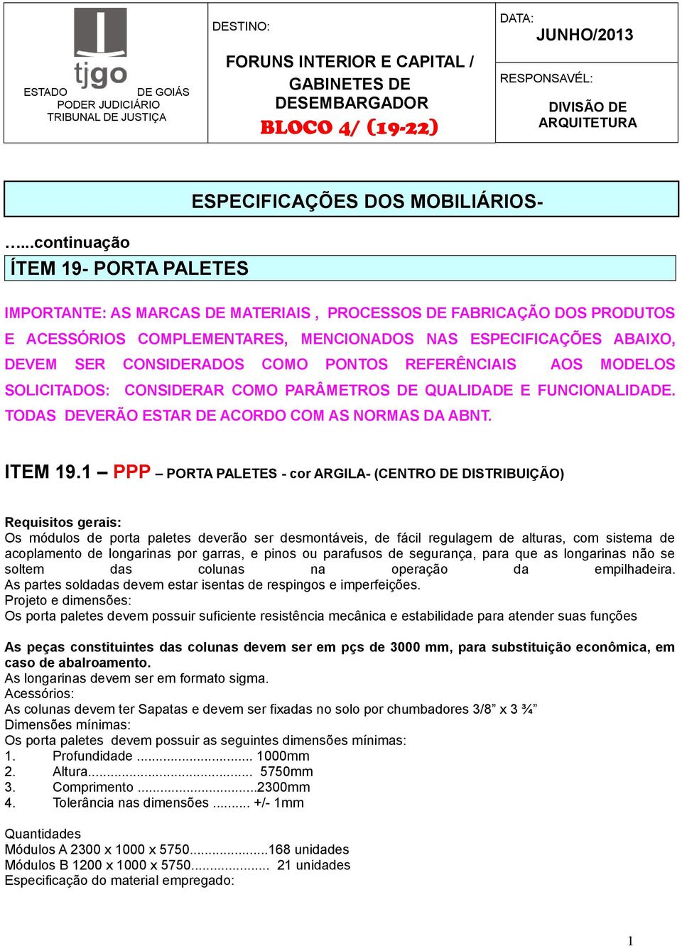 ..continuação ÍTEM 19- PORTA PALETES IMPORTANTE: AS MARCAS DE MATERIAIS, PROCESSOS DE FABRICAÇÃO DOS PRODUTOS E ACESSÓRIOS COMPLEMENTARES, MENCIONADOS NAS ESPECIFICAÇÕES ABAIXO, DEVEM SER