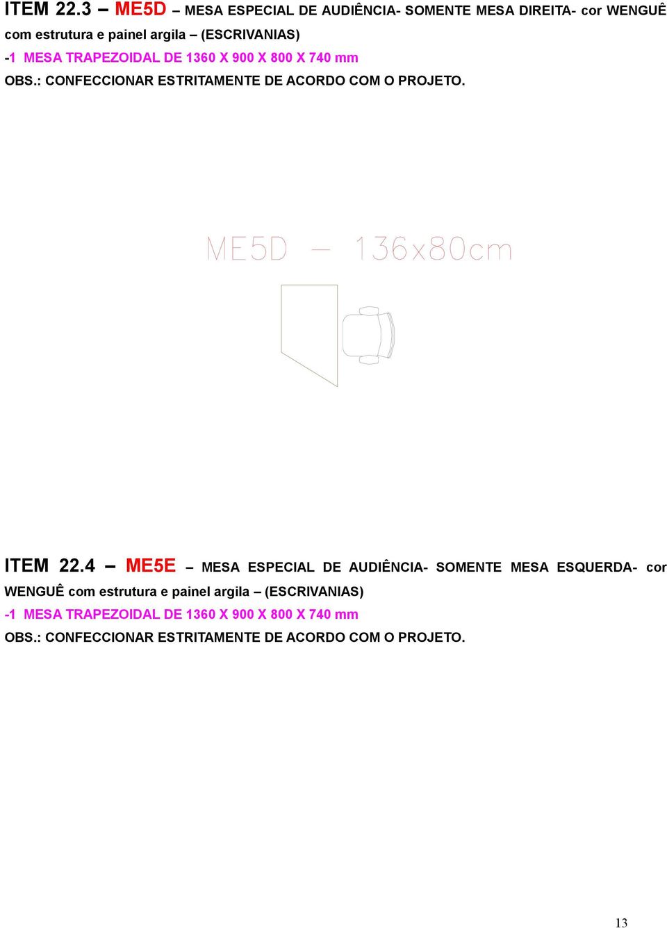 -1 MESA TRAPEZOIDAL DE 1360 X 900 X 800 X 740 mm OBS.: CONFECCIONAR ESTRITAMENTE DE ACORDO COM O PROJETO.