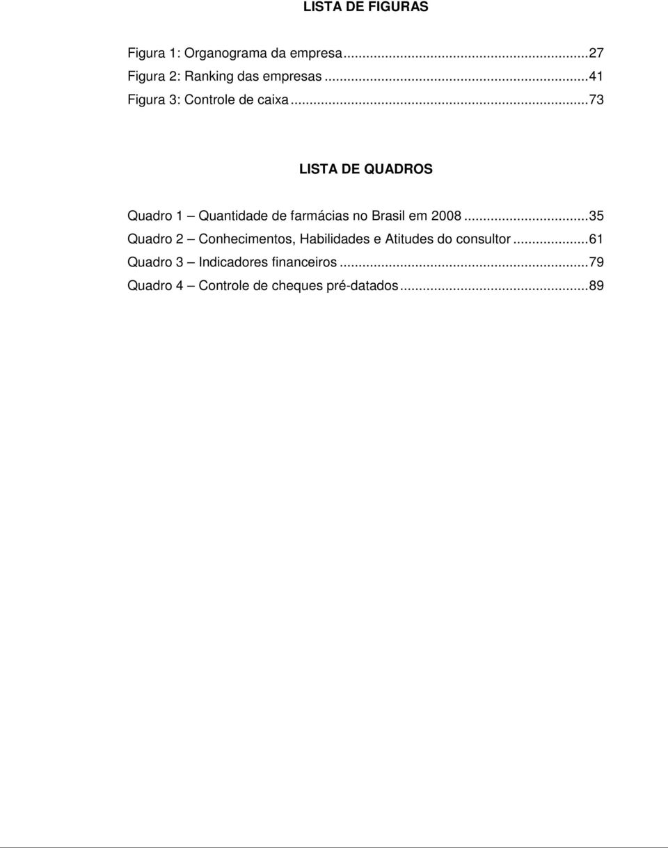 ..73 LISTA DE QUADROS Quadro 1 Quantidade de farmácias no Brasil em 2008.