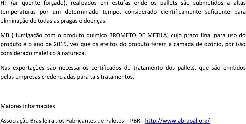 MB ( fumigação com o produto químico BROMETO DE METILA) cujo prazo final para uso do produto é o ano de 2015, vez que os efeitos do produto ferem a camada de