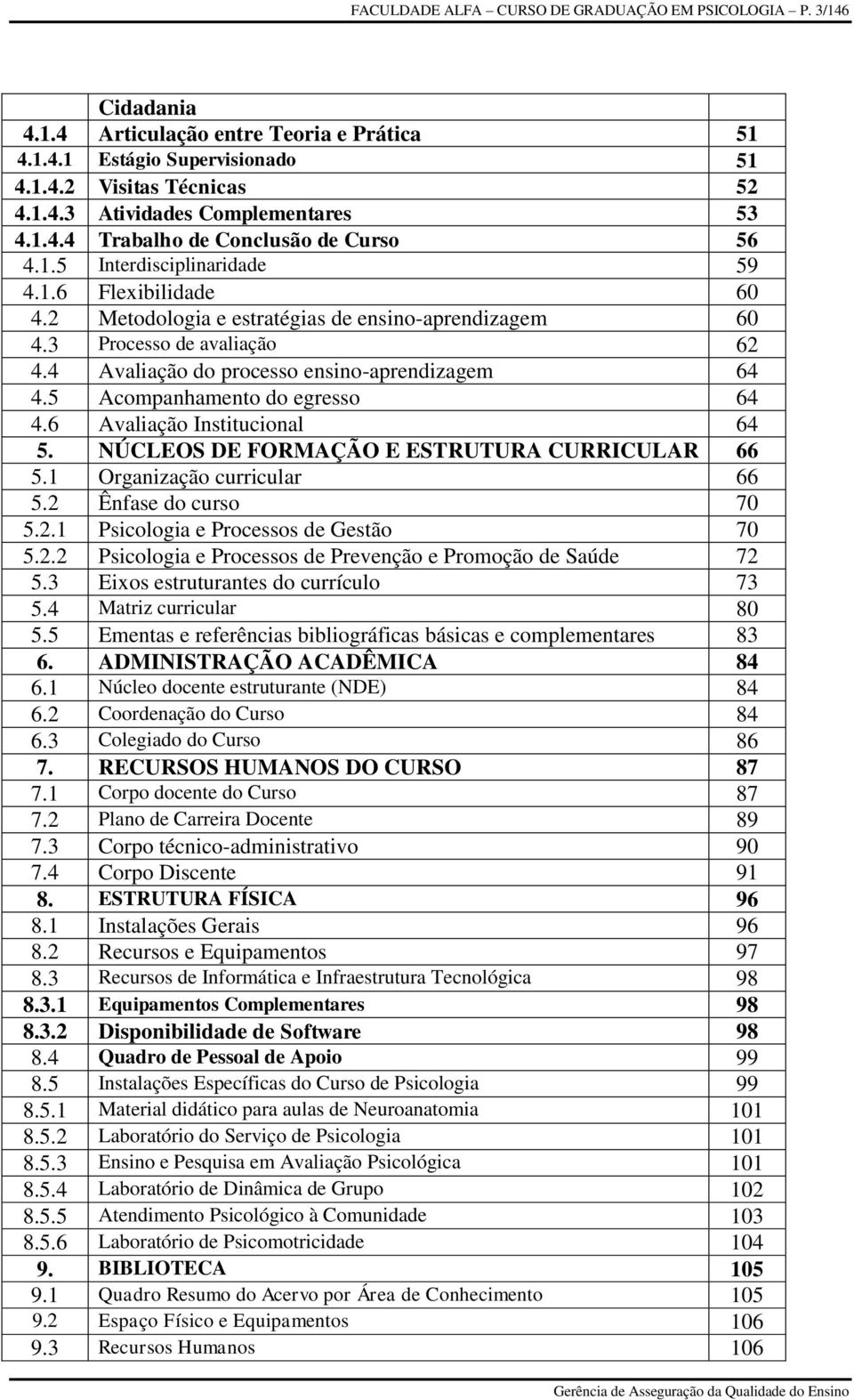 4 Avaliação do processo ensino-aprendizagem 64 4.5 Acompanhamento do egresso 64 4.6 Avaliação Institucional 64 5. NÚCLEOS DE FORMAÇÃO E ESTRUTURA CURRICULAR 66 5.1 Organização curricular 66 5.