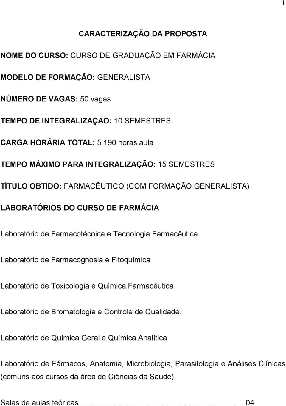 190 horas aula TEMPO MÁXIMO PARA INTEGRALIZAÇÃO: 15 SEMESTRES TÍTULO OBTIDO: FARMACÊUTICO (COM FORMAÇÃO GENERALISTA) LABORATÓRIOS DO CURSO DE FARMÁCIA Laboratório de Farmacotécnica e