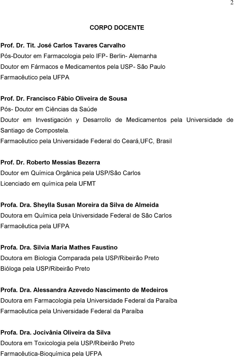 Sheylla Susan Moreira da Silva de Almeida Doutora em Química pela Universidade Federal de São Carlos Farmacêutica pela UFPA Profa. Dra.