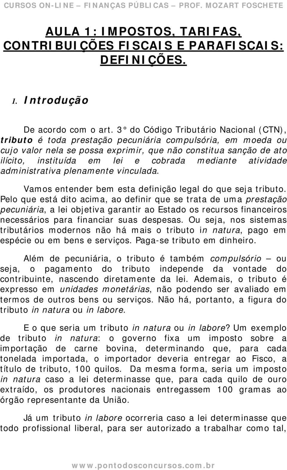 cobrada mediante atividade administrativa plenamente vinculada. Vamos entender bem esta definição legal do que seja tributo.