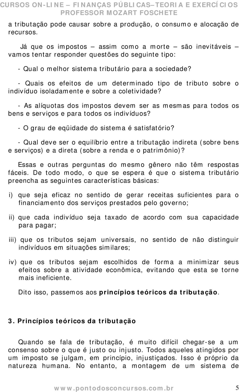 - Quais os efeitos de um determinado tipo de tributo sobre o indivíduo isoladamente e sobre a coletividade?