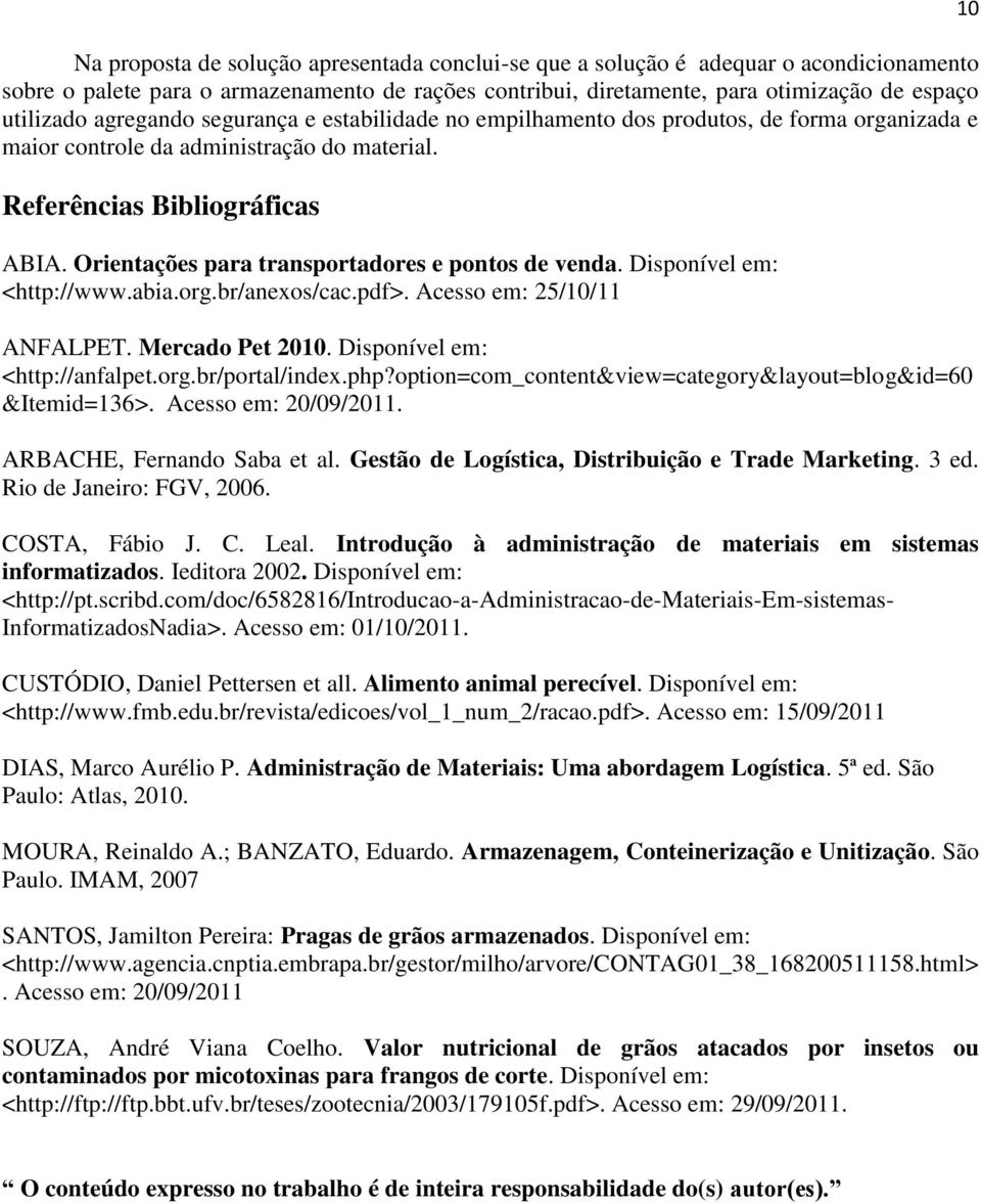 Orientações para transportadores e pontos de venda. Disponível em: <http://www.abia.org.br/anexos/cac.pdf>. Acesso em: 25/10/11 ANFALPET. Mercado Pet 2010. Disponível em: <http://anfalpet.org.br/portal/index.
