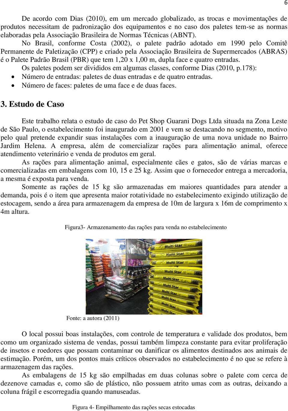 No Brasil, conforme Costa (2002), o palete padrão adotado em 1990 pelo Comitê Permanente de Paletização (CPP) e criado pela Associação Brasileira de Supermercados (ABRAS) é o Palete Padrão Brasil