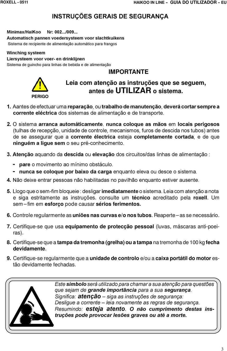 linhas de bebida e de alimentação PERIGO IMPORTANTE Leia com atenção as instruções que se seguem, antes de UTILIZAR o sistema. 1.