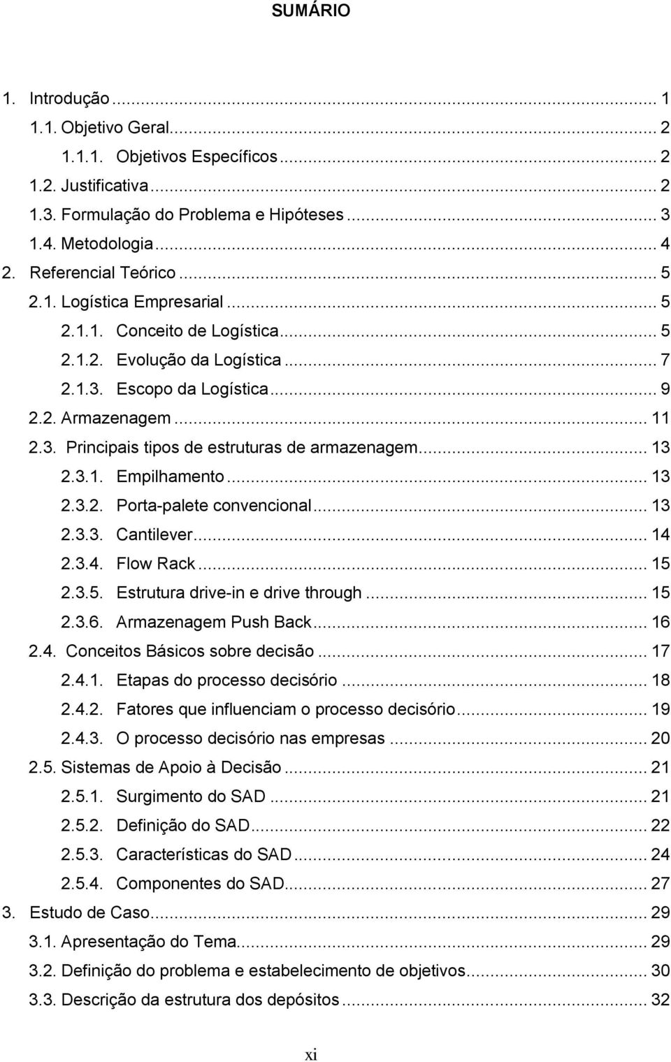 .. 13 2.3.1. Empilhamento... 13 2.3.2. Porta-palete convencional... 13 2.3.3. Cantilever... 14 2.3.4. Flow Rack... 15 2.3.5. Estrutura drive-in e drive through... 15 2.3.6. Armazenagem Push Back.