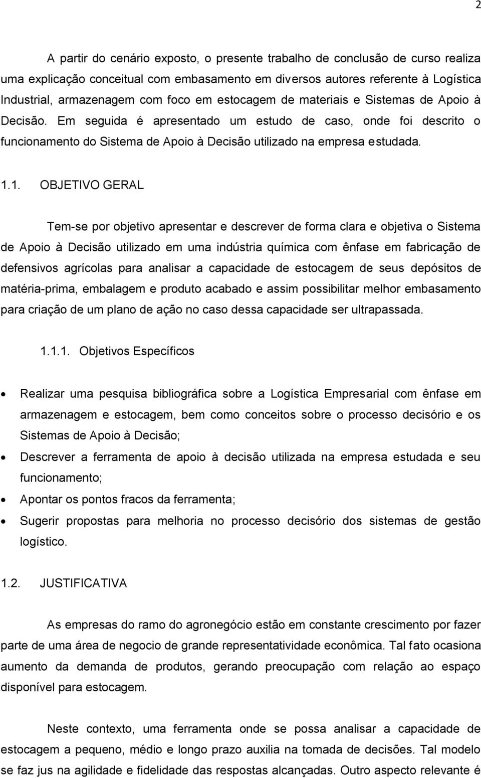 1. OBJETIVO GERAL Tem-se por objetivo apresentar e descrever de forma clara e objetiva o Sistema de Apoio à Decisão utilizado em uma indústria química com ênfase em fabricação de defensivos agrícolas