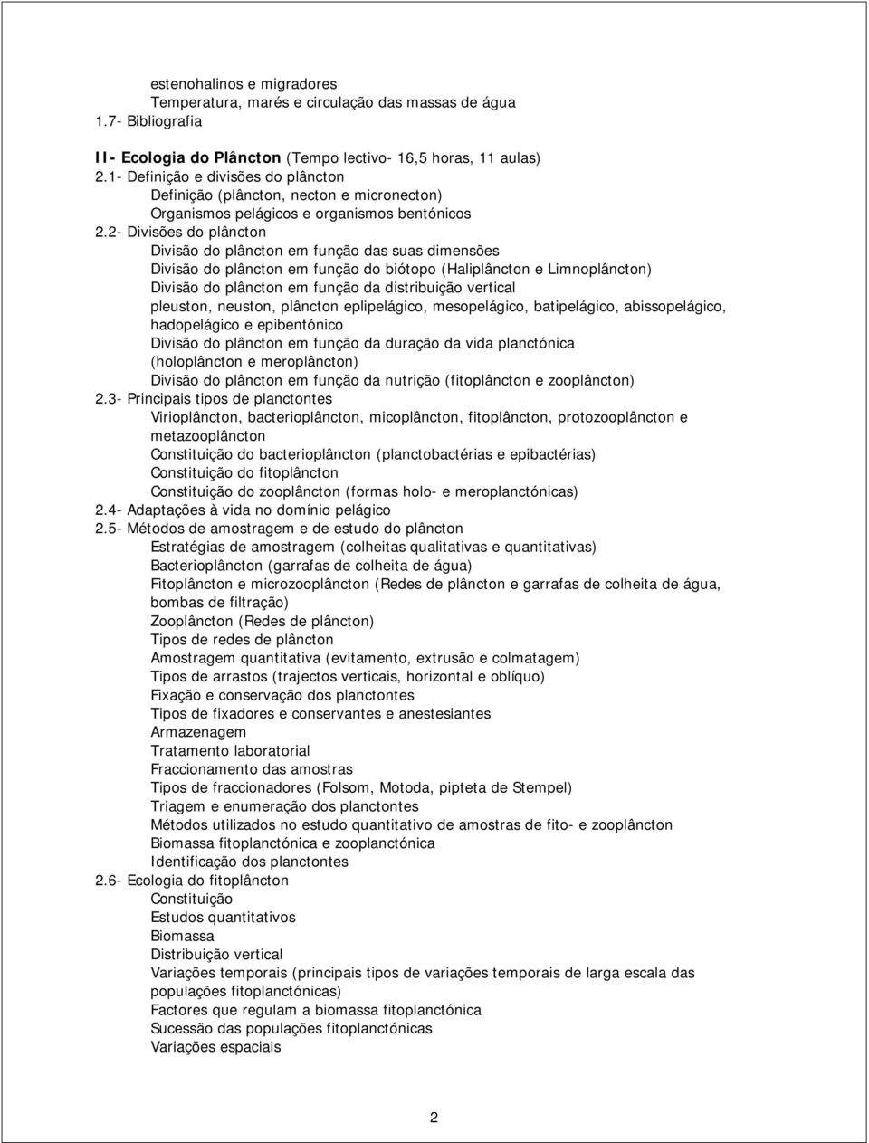 2- Divisões do plâncton Divisão do plâncton em função das suas dimensões Divisão do plâncton em função do biótopo (Haliplâncton e Limnoplâncton) Divisão do plâncton em função da distribuição vertical