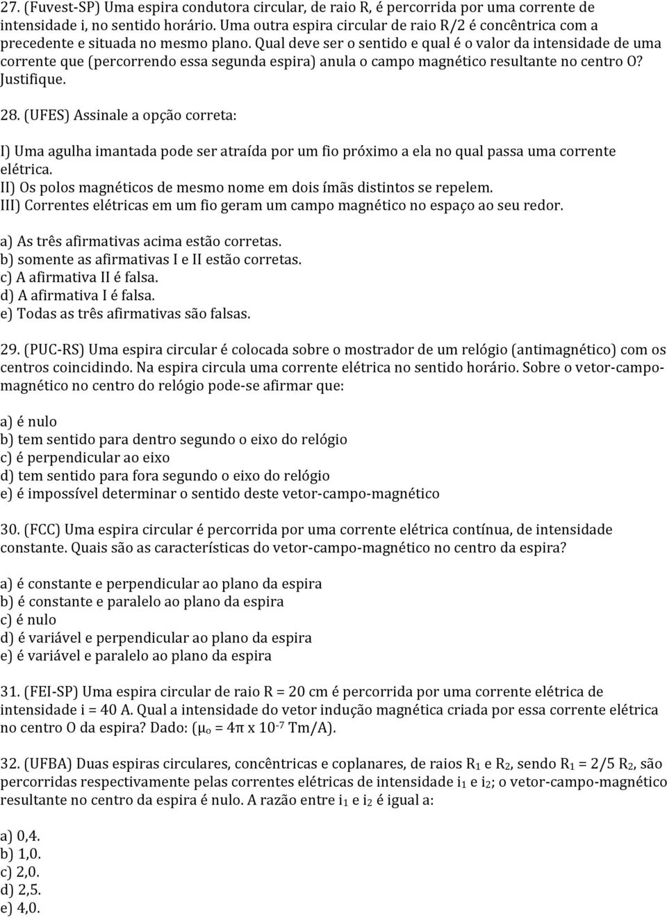 Qual deve ser o sentido e qual é o valor da intensidade de uma corrente que (percorrendo essa segunda espira) anula o campo magnético resultante no centro O? Justifique. 28.