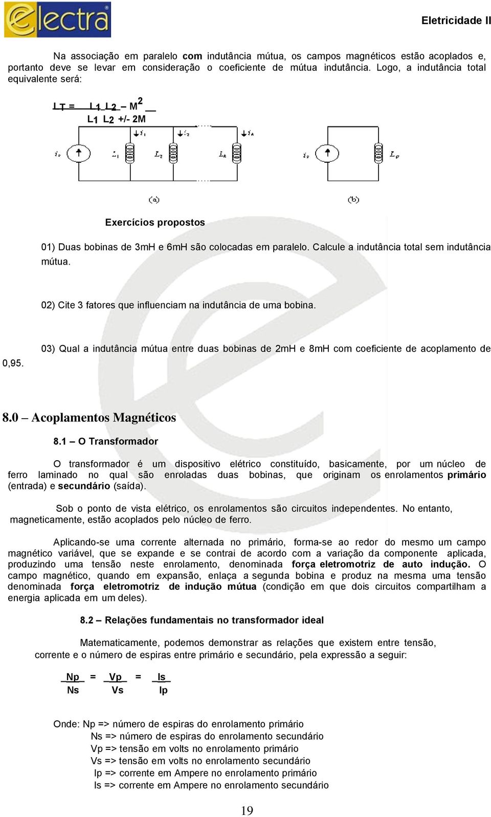 02) Cite 3 fatores que influenciam na indutância de uma bobina. 0,95. 03) Qual a indutância mútua entre duas bobinas de 2mH e 8mH com coeficiente de acoplamento de 8.0 Acoplamentos Magnéticos 8.