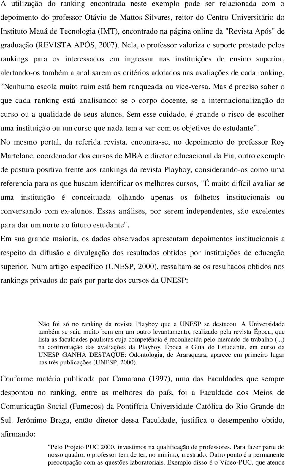 Nela, o professor valoriza o suporte prestado pelos rankings para os interessados em ingressar nas instituições de ensino superior, alertando-os também a analisarem os critérios adotados nas