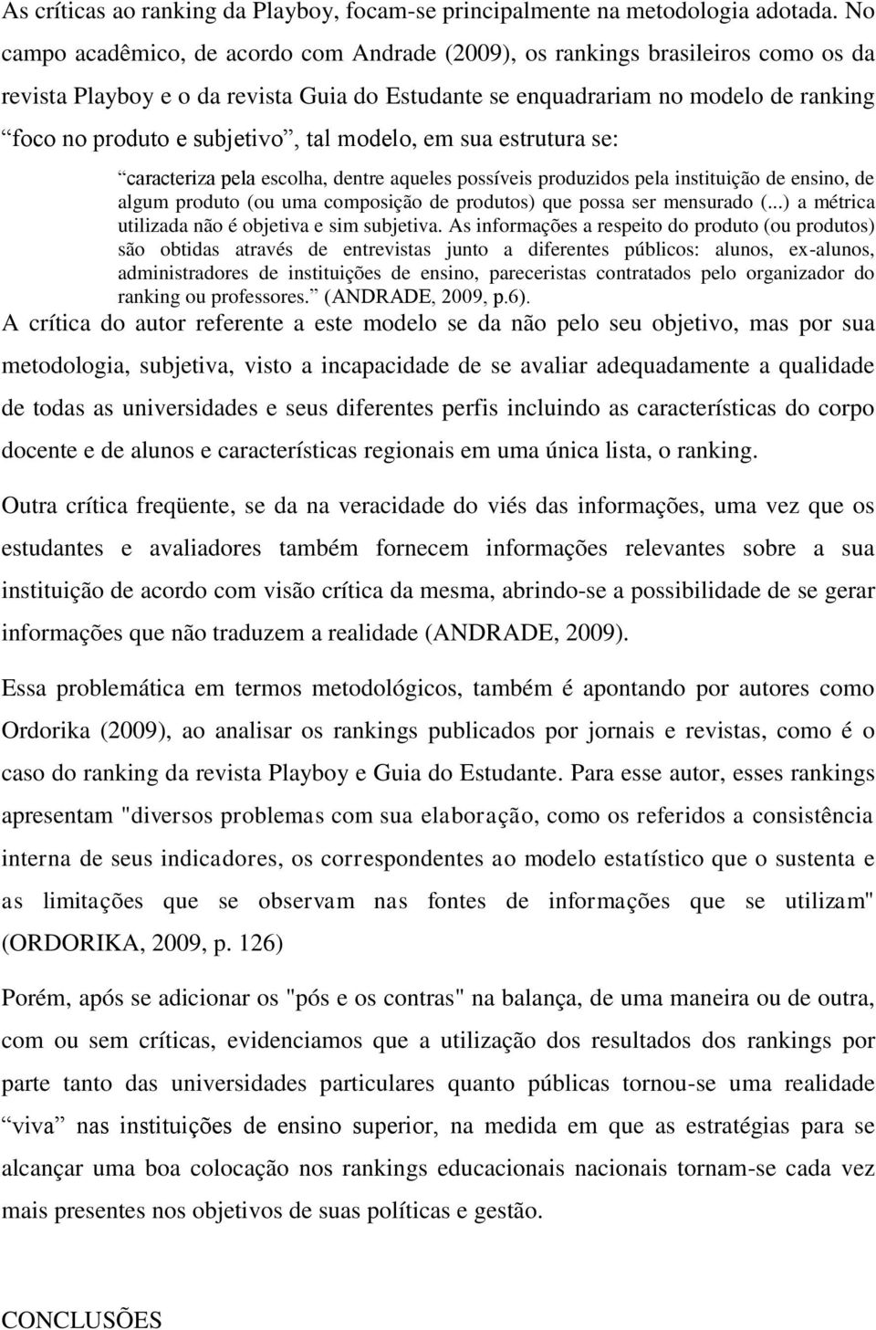 tal modelo, em sua estrutura se: caracteriza pela escolha, dentre aqueles possíveis produzidos pela instituição de ensino, de algum produto (ou uma composição de produtos) que possa ser mensurado (.