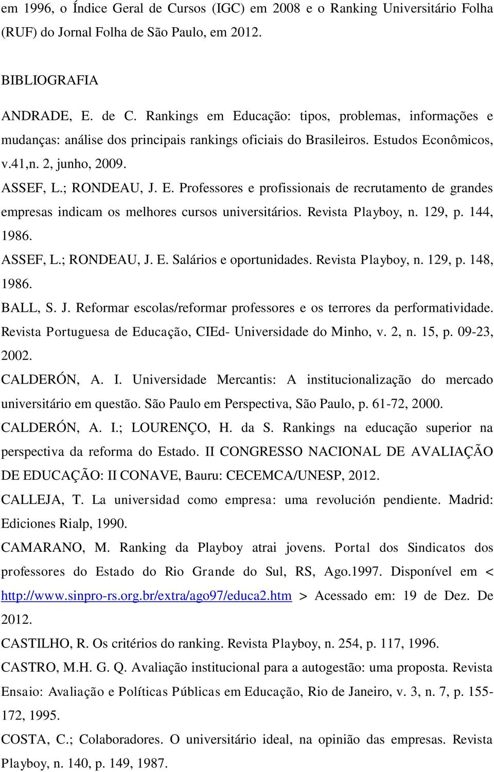 129, p. 144, 1986. ASSEF, L.; RONDEAU, J. E. Salários e oportunidades. Revista Playboy, n. 129, p. 148, 1986. BALL, S. J. Reformar escolas/reformar professores e os terrores da performatividade.