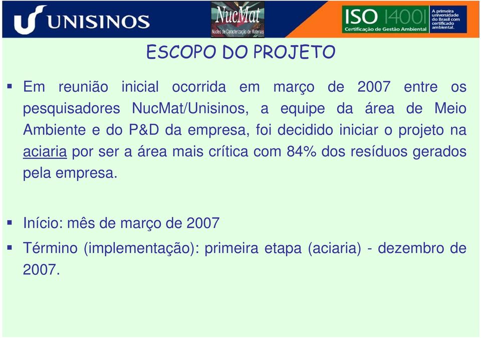 o projeto na aciaria por ser a área mais crítica com 84% dos resíduos gerados pela empresa.