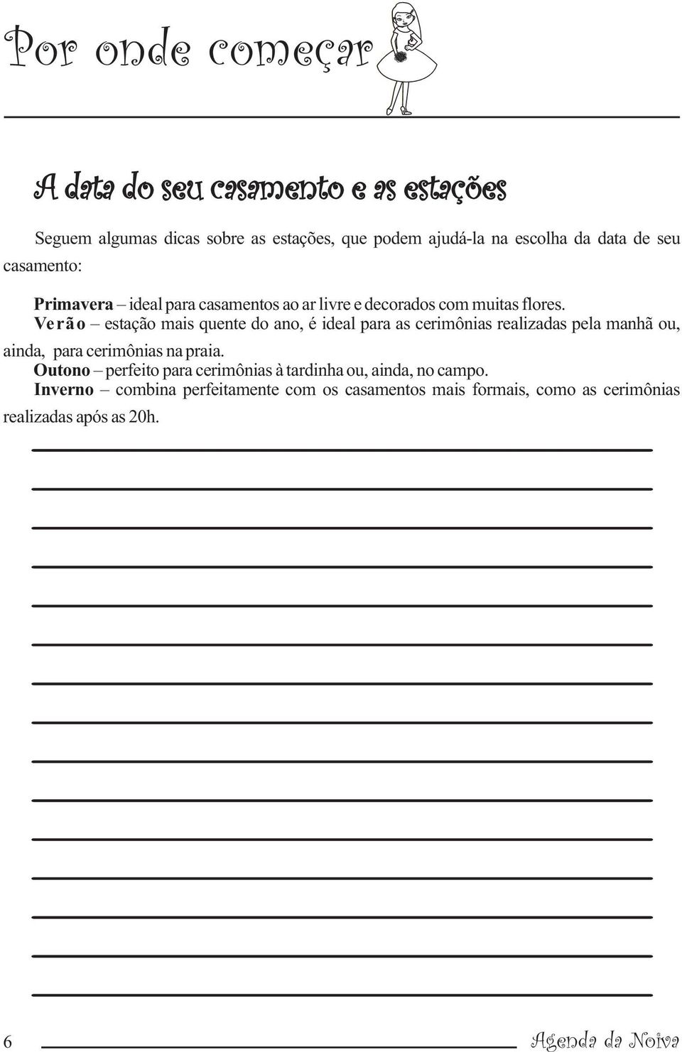 Verão estação mais quente do ano, é ideal para as cerimônias realizadas pela manhã ou, ainda, para cerimônias na praia.