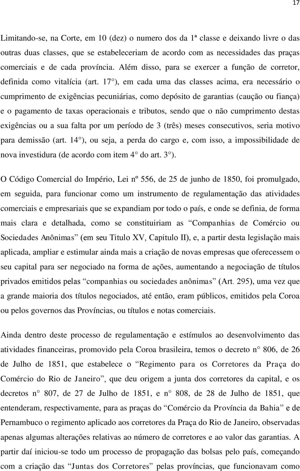 17 ), em cada uma das classes acima, era necessário o cumprimento de exigências pecuniárias, como depósito de garantias (caução ou fiança) e o pagamento de taxas operacionais e tributos, sendo que o