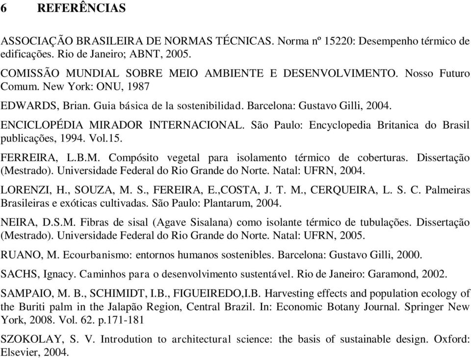 São Paulo: Encyclopedia Britanica do Brasil publicações, 1994. Vol.15. FERREIRA, L.B.M. Compósito vegetal para isolamento térmico de coberturas. Dissertação (Mestrado).