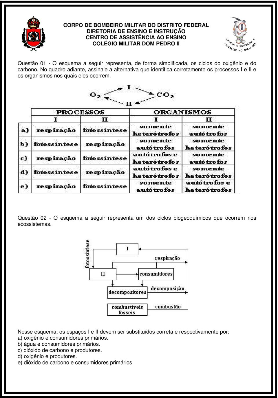 Questão 02 - O esquema a seguir representa um dos ciclos biogeoquímicos que ocorrem nos ecossistemas.