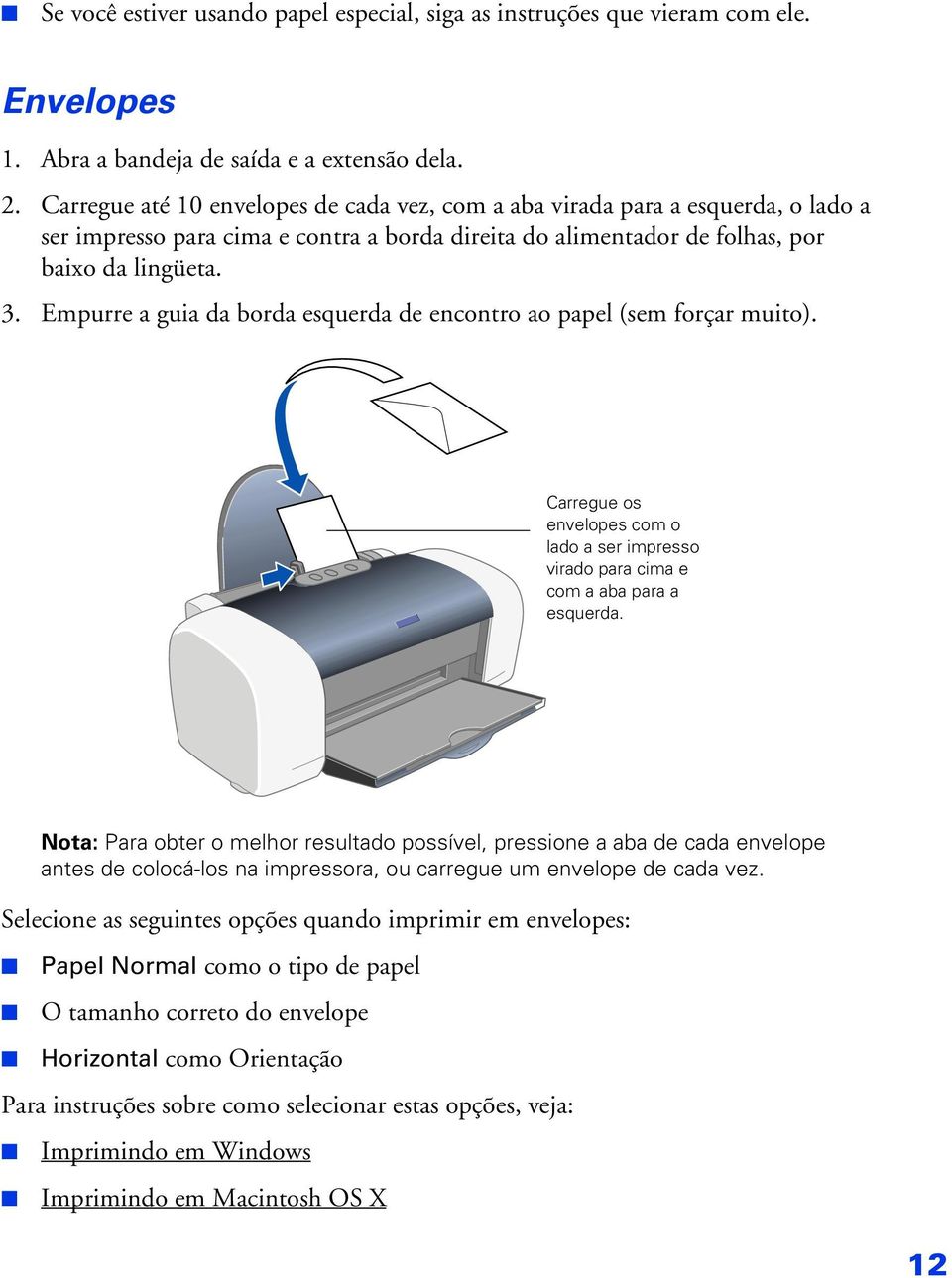 Empurre a guia da borda esquerda de encontro ao papel (sem forçar muito). Carregue os envelopes com o lado a ser impresso virado para cima e com a aba para a esquerda.