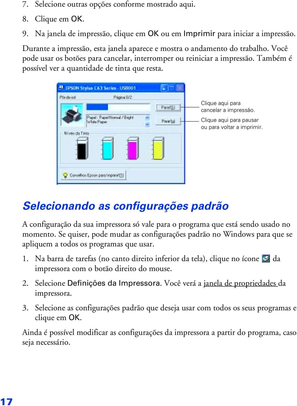 Também é possível ver a quantidade de tinta que resta. Clique aqui para cancelar a impressão. Clique aqui para pausar ou para voltar a imprimir.