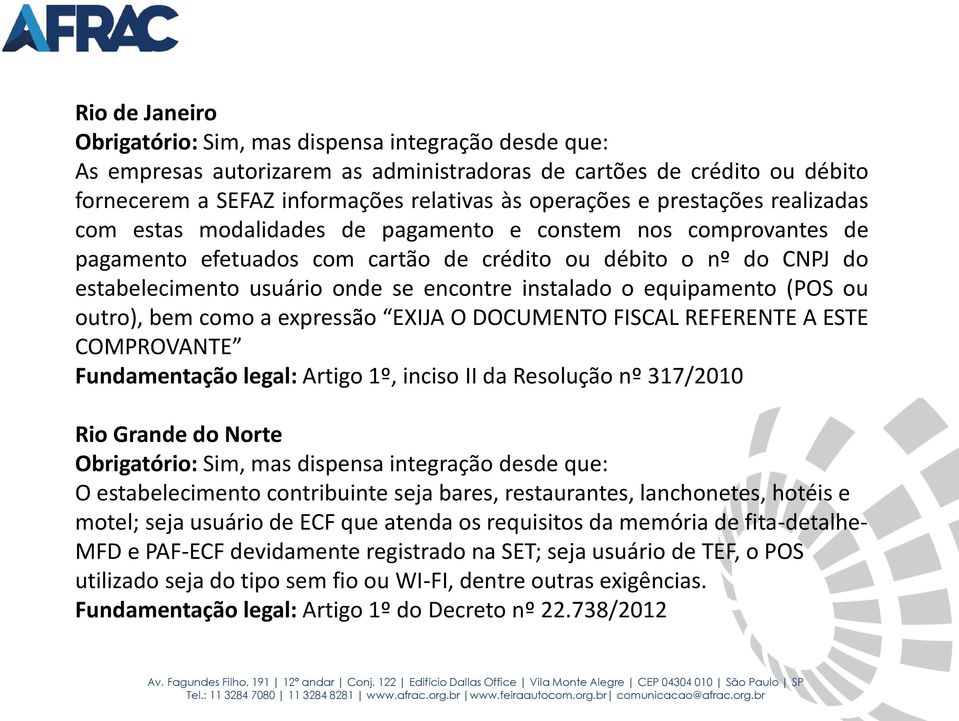 expressão EXIJA O DOCUMENTO FISCAL REFERENTE A ESTE COMPROVANTE Fundamentação legal: Artigo 1º, inciso II da Resolução nº 317/2010 Rio Grande do Norte O estabelecimento contribuinte seja bares,