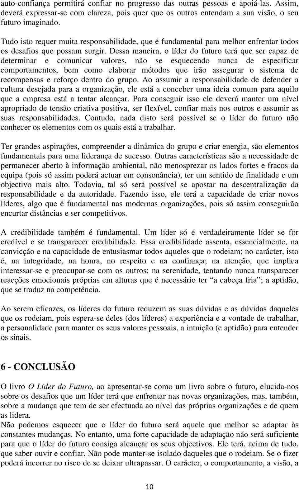 Dessa maneira, o líder do futuro terá que ser capaz de determinar e comunicar valores, não se esquecendo nunca de especificar comportamentos, bem como elaborar métodos que irão assegurar o sistema de