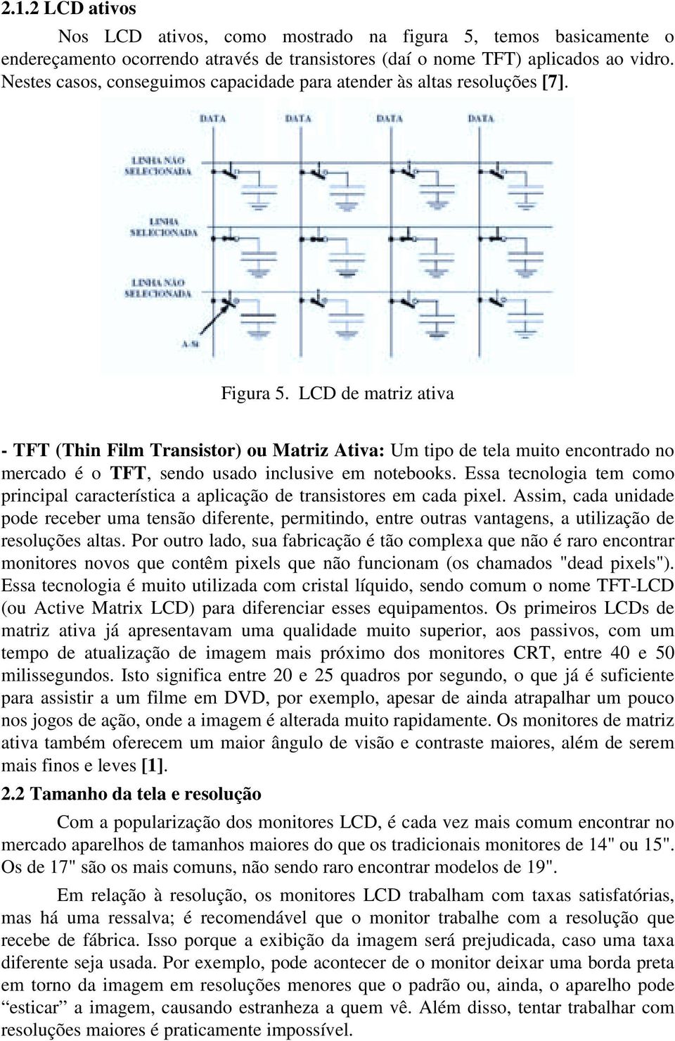 LCD de matriz ativa - TFT (Thin Film Transistor) ou Matriz Ativa: Um tipo de tela muito encontrado no mercado é o TFT, sendo usado inclusive em notebooks.