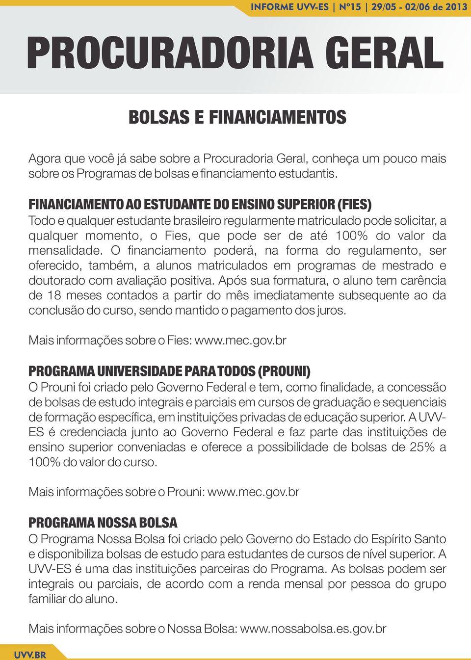 mensalidade. O nanciamento poderá, na forma do regulamento, ser oferecido, também, a alunos matriculados em programas de mestrado e doutorado com avaliação positiva.