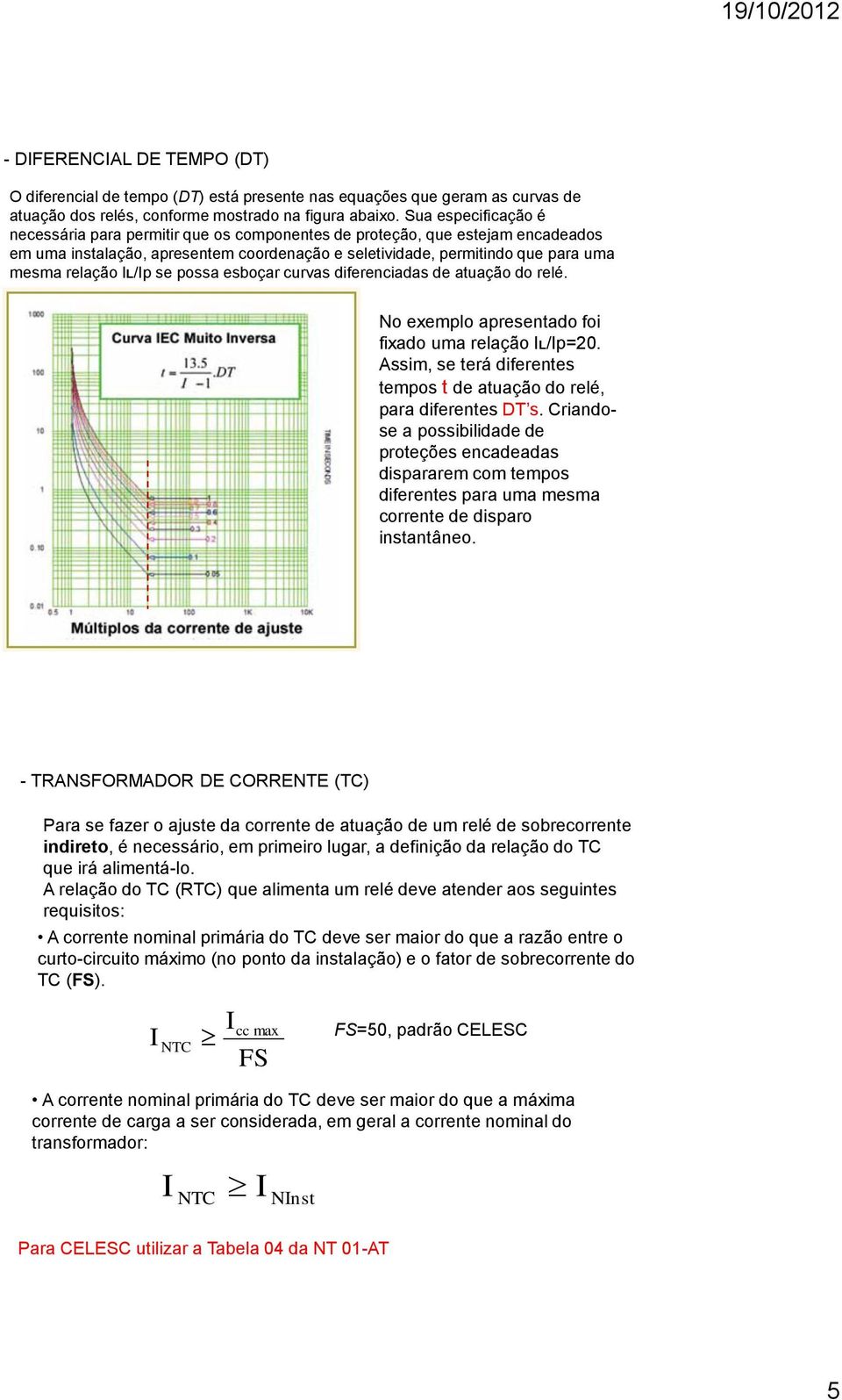 se possa esboçar curvas diferenciadas de atuação do relé. o exemplo apresentado foi fixado uma relação L/p=20. Assim, se terá diferentes tempos t de atuação do relé, para diferentes DT s.